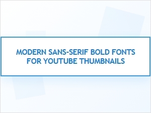 Modern Sans-Serif Fonts for Powerful Thumbnails