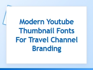 Crafting Compelling Thumbnails with Modern Travel Fonts