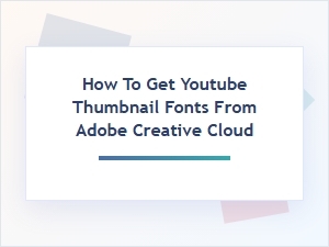 Find Youtube Thumbnail Fonts in Adobe Creative Cloud